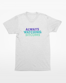 Always Watching Sitcoms T-Shirt - Binge Watching TV Shows T-Shirt - Sitcom T-Shirt - Watching Sitcoms T-Shirt