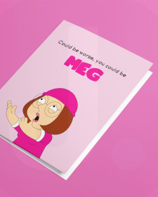 Could Be Worse, You Could Be Meg Card - Cartoon Family Guy Inspired Greetings Card - Family Guy Inspired Greetings Card