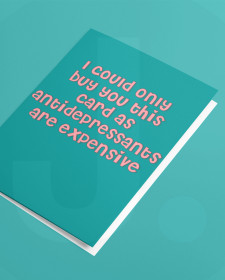 I Could Only Buy You This Card As Antidepressants Are Expensive Card - Amusing Antidepressants Mental Health Funny Greetings Card - Mental Health Funny Greetings Card