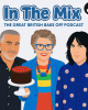 In The Mix: The Great British Bake Off Podcast - In The Mix: The Great British Bake Off Podcast